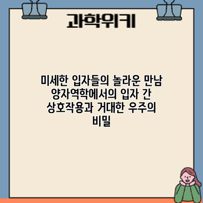 미세한 입자들의 놀라운 만남: 양자역학에서의 입자 간 상호작용과 거대한 우주의 비밀