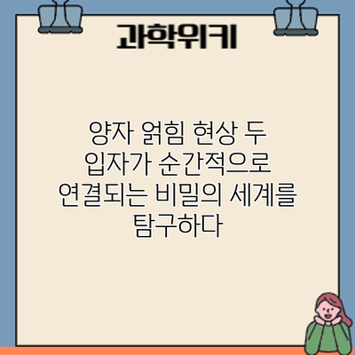 양자 얽힘 현상: 두 입자가 순간적으로 연결되는 비밀의 세계를 탐구하다