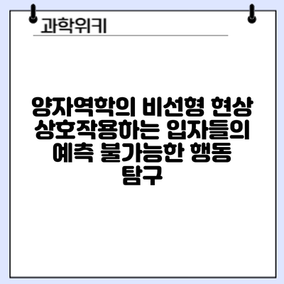 양자역학의 비선형 현상: 상호작용하는 입자들의 예측 불가능한 행동 탐구