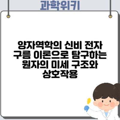 양자역학의 신비: 전자 구름 이론으로 탐구하는 원자의 미세 구조와 상호작용