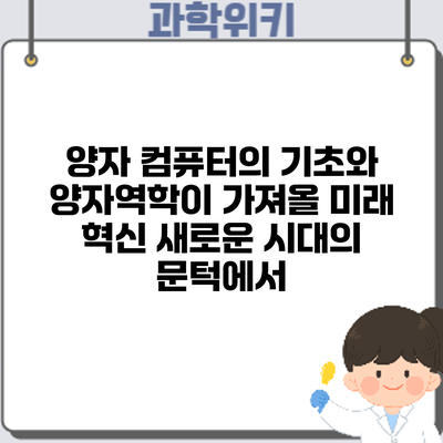 양자 컴퓨터의 기초와 양자역학이 가져올 미래 혁신: 새로운 시대의 문턱에서