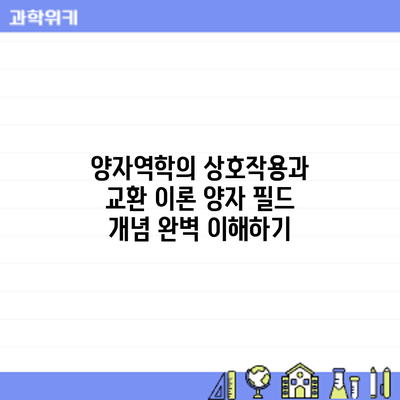 양자역학의 상호작용과 교환 이론: 양자 필드 개념 완벽 이해하기