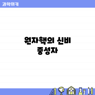 원자핵의 신비: 중성자