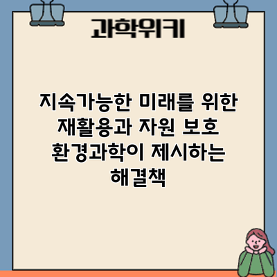 지속가능한 미래를 위한 재활용과 자원 보호: 환경과학이 제시하는 해결책