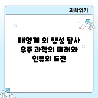 태양계 외 행성 탐사: 우주 과학의 미래와 인류의 도전