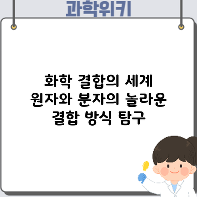 화학 결합의 세계: 원자와 분자의 놀라운 결합 방식 탐구