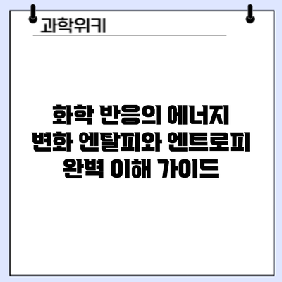 화학 반응의 에너지 변화: 엔탈피와 엔트로피 완벽 이해 가이드