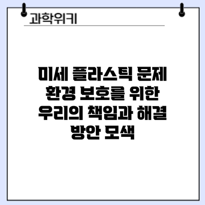 미세 플라스틱 문제: 환경 보호를 위한 우리의 책임과 해결 방안 모색