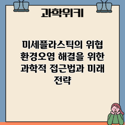 미세플라스틱의 위협: 환경오염 해결을 위한 과학적 접근법과 미래 전략