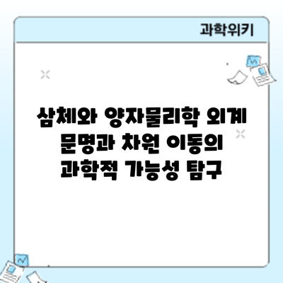 삼체와 양자물리학: 외계 문명과 차원 이동의 과학적 가능성 탐구