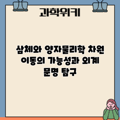 삼체와 양자물리학: 차원 이동의 가능성과 외계 문명 탐구
