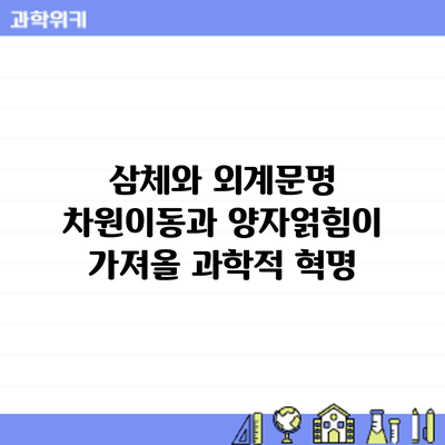삼체와 외계문명: 차원이동과 양자얽힘이 가져올 과학적 혁명