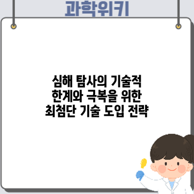 심해 탐사의 기술적 한계와 극복을 위한 최첨단 기술 도입 전략