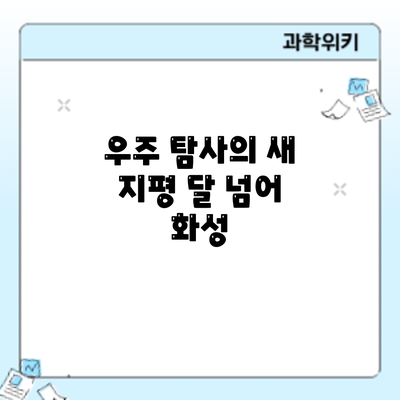 우주 탐사의 새 지평: 달 넘어 화성