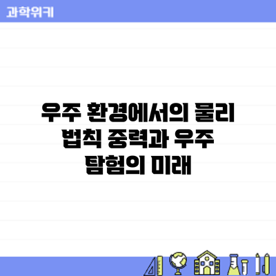우주 환경에서의 물리 법칙: 중력과 우주 탐험의 미래
