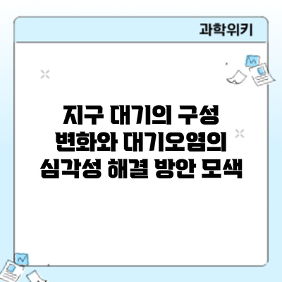 지구 대기의 구성 변화와 대기오염의 심각성: 해결 방안 모색