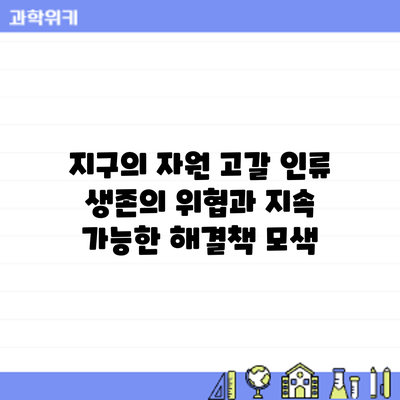 지구의 자원 고갈: 인류 생존의 위협과 지속 가능한 해결책 모색