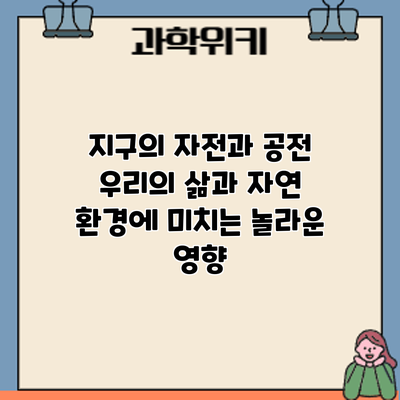 지구의 자전과 공전: 우리의 삶과 자연 환경에 미치는 놀라운 영향