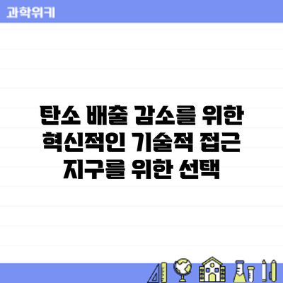 탄소 배출 감소를 위한 혁신적인 기술적 접근: 지구를 위한 선택