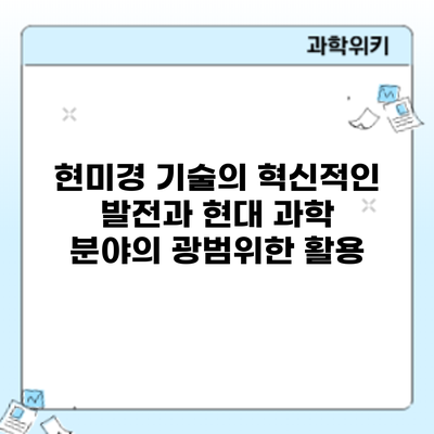 현미경 기술의 혁신적인 발전과 현대 과학 분야의 광범위한 활용