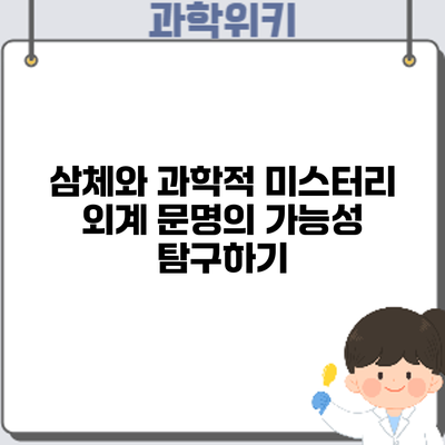 삼체와 과학적 미스터리: 외계 문명의 가능성 탐구하기