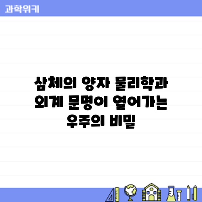 삼체의 양자 물리학과 외계 문명이 열어가는 우주의 비밀