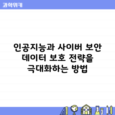인공지능과 사이버 보안: 데이터 보호 전략을 극대화하는 방법