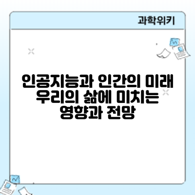 인공지능과 인간의 미래: 우리의 삶에 미치는 영향과 전망