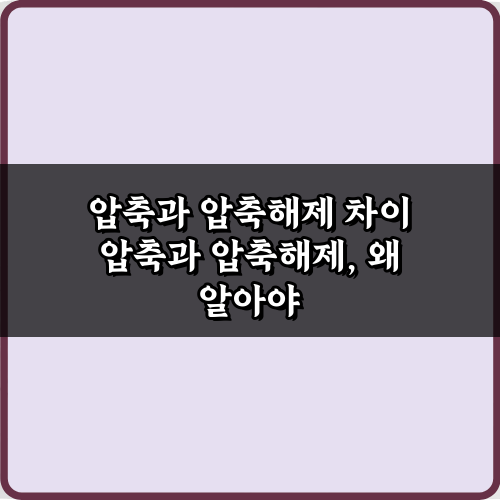 파일 압축 마스터! 압축과 압축해제 차이 5가지 핵심 비법