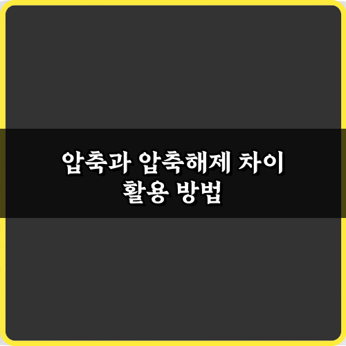 파일 압축 마스터! 압축과 압축해제 차이 5가지 핵심 비법