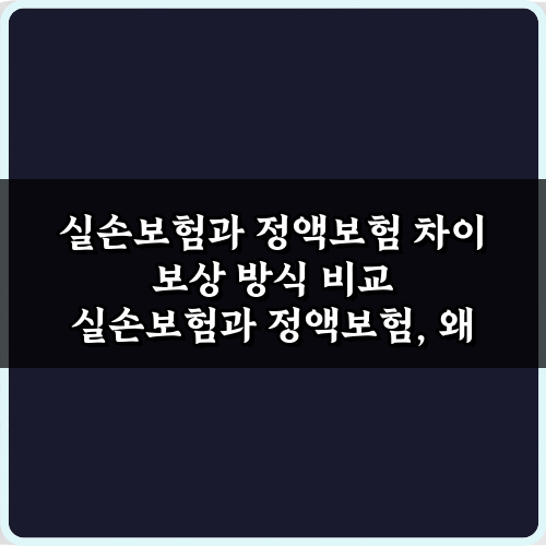 실손보험과 정액보험 차이 보상 방식 비교: 5가지 핵심 정리