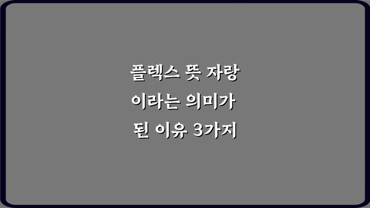 플렉스 뜻 자랑이라는 의미가 된 이유 3가지 비법