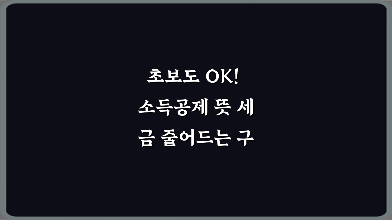 초보도 OK! 소득공제 뜻 세금 줄어드는 구조 설명 5분 가이드