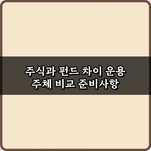 주식과 펀드 차이 운용 주체 비교: 3가지 핵심 총정리