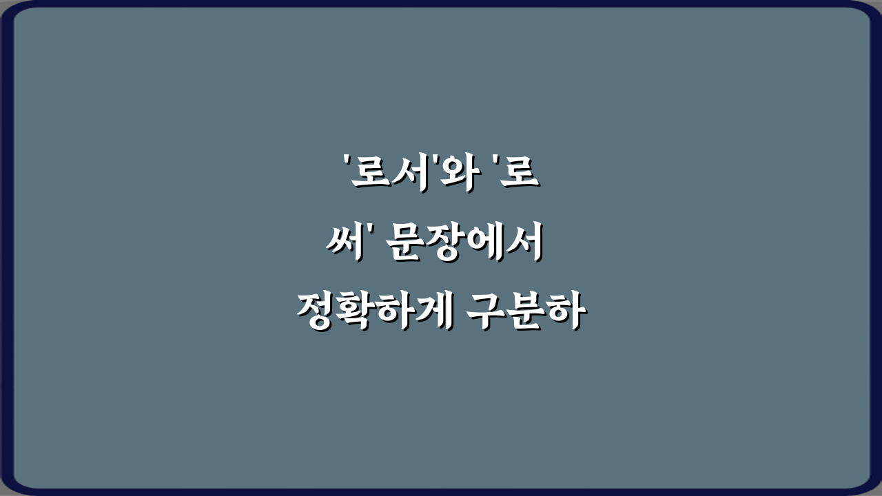 '로서'와 '로써' 문장에서 정확하게 구분하는 방법 5가지