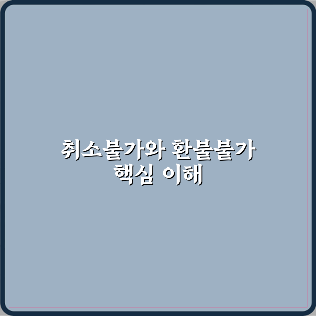 취소불가와 환불불가 차이 심층분석 7가지 핵심포인트